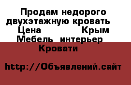 Продам недорого двухэтажную кровать  › Цена ­ 17 000 - Крым Мебель, интерьер » Кровати   